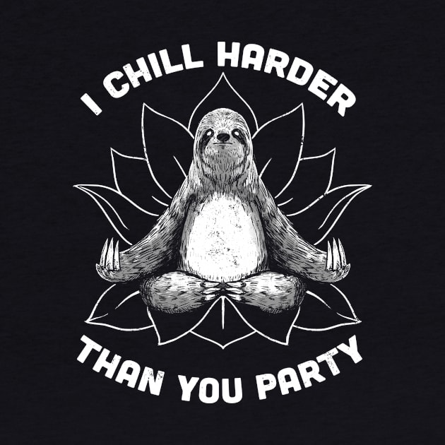 I Chill Harder Than You Party Zen Sloth Meditation Yoga by Tobe Fonseca by Tobe_Fonseca